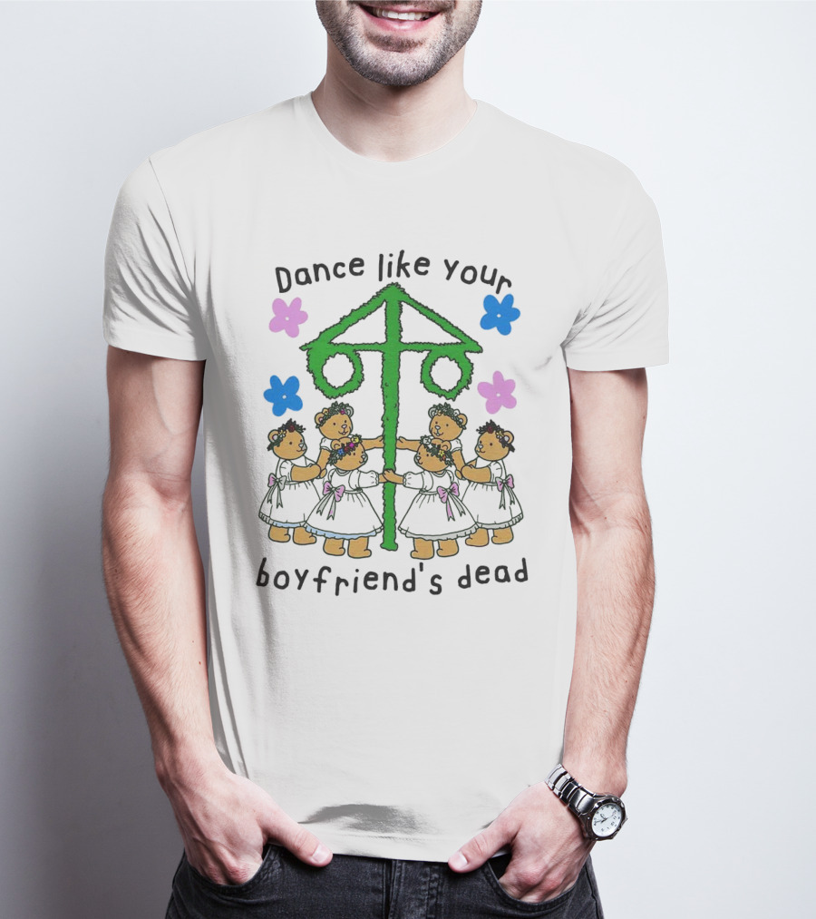 Dance Like Your Boyfriend’s Dead Funny Bear Dance With Flowers And Maypole T-Shirt