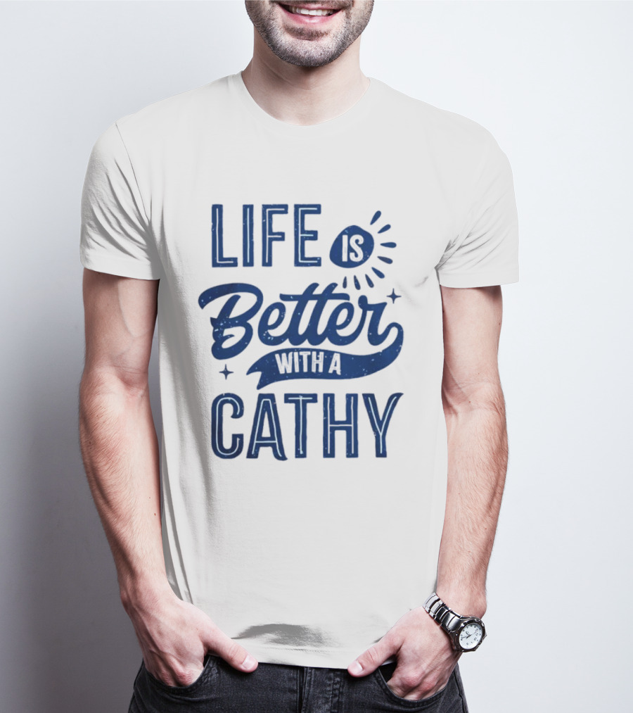 Life Is Better With A Cathy T-Shirt