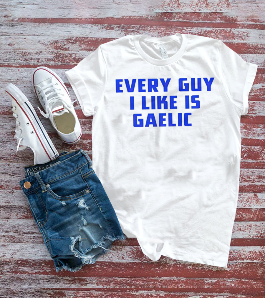Every Guy I Like Is Gaelic Blue Letters T-Shirt