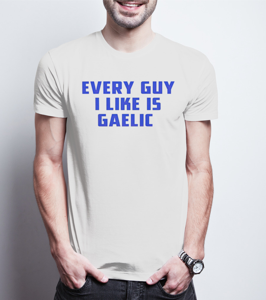 Every Guy I Like Is Gaelic Blue Letters T-Shirt