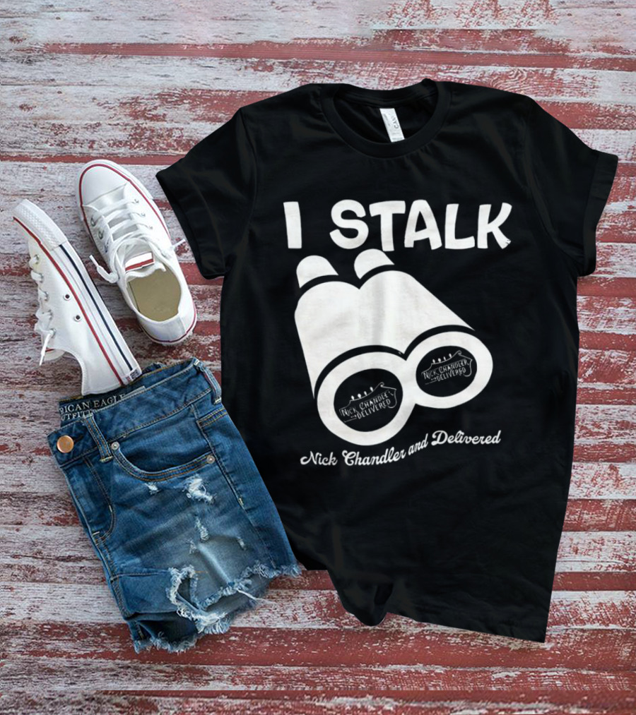 I Stalk Nick Chandler And Delivered Binoculars T-Shirt