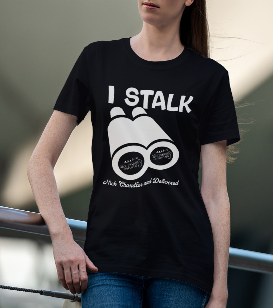 I Stalk Nick Chandler And Delivered Binoculars T-Shirt