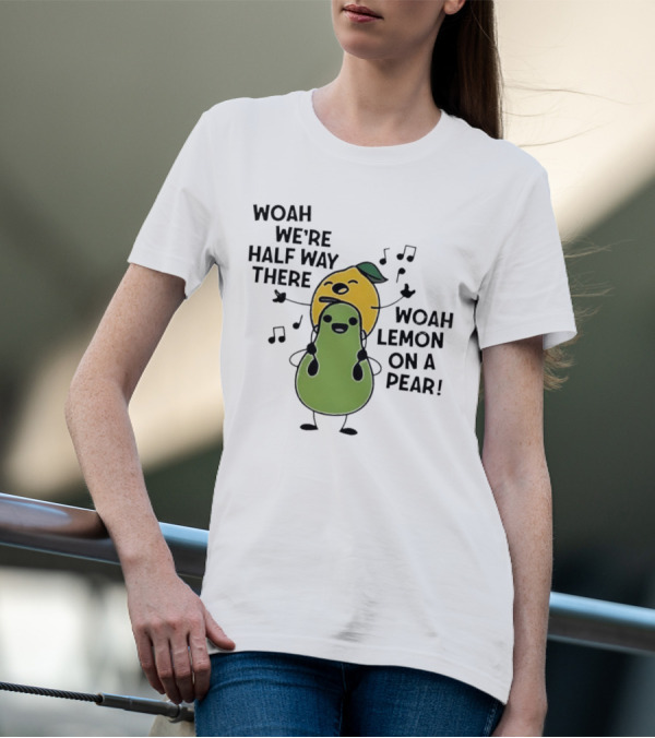 Woah We’re Half Way There Woah Lemon On A Pear Cute Singing Fruit Characters T-Shirt