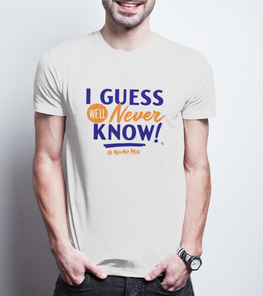 Apollo HOU I Guess We’ll Never Know T-Shirt