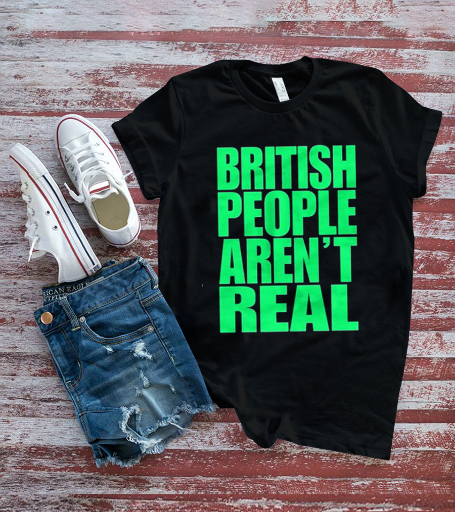 Abby British People Aren’t Real T-Shirt
