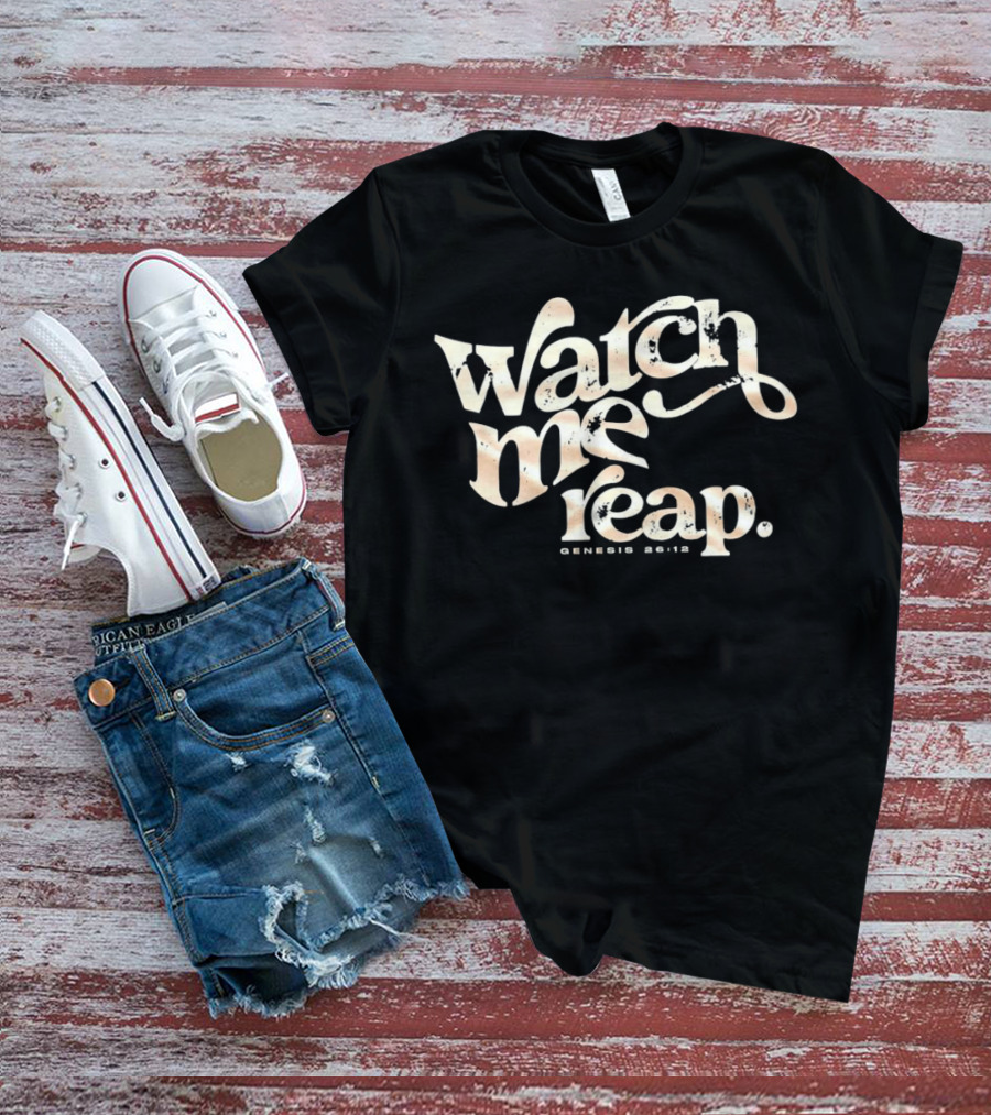 Watch Me Reap Genesis 26:12 T-Shirt