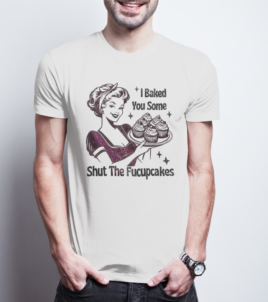 I Baked You Some Shut The Fucupcakes Retro Woman With Cupcakes T-Shirt