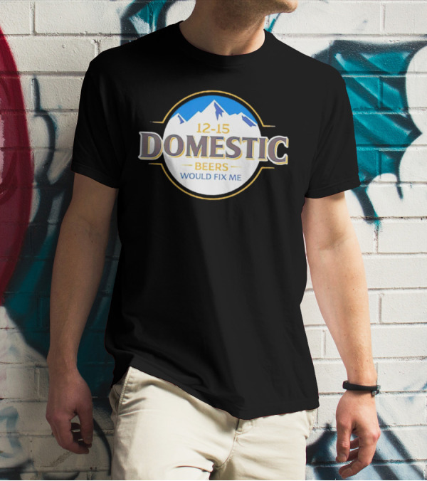 12-15 Domestic Beers Would Fix Me Alpine T-Shirt