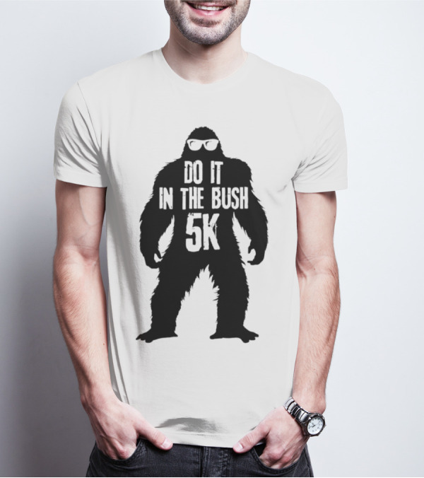 Bigfoot Do It In The Bush 5K Fun Run Event T-Shirt