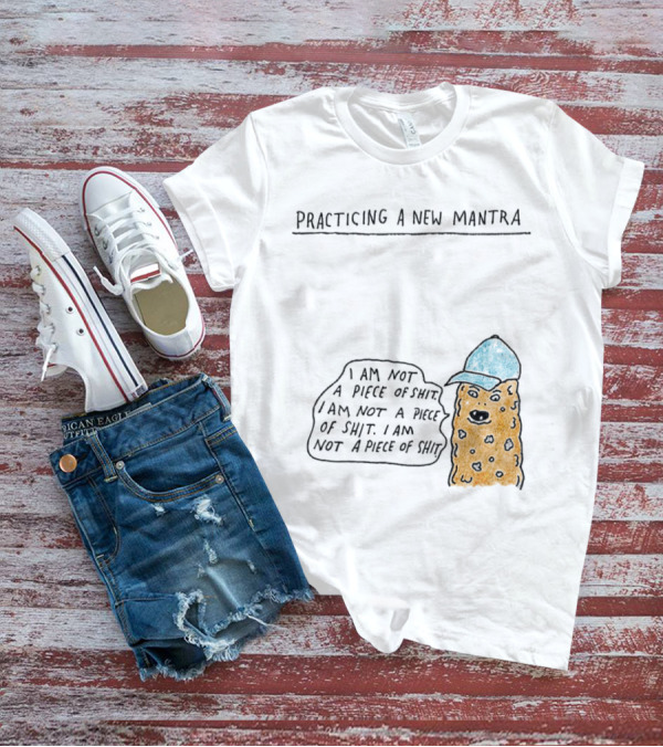 Practicing A New Mantra I Am Not A Piece Of Shit Hat-Wearing Cookie Character Repeating Text T-Shirt