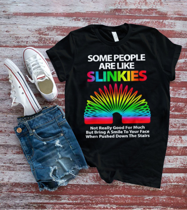 Some People Are Like Slinkies Not Really Good For Much But Bring A Smile When Pushed Down The Stairs T-Shirt
