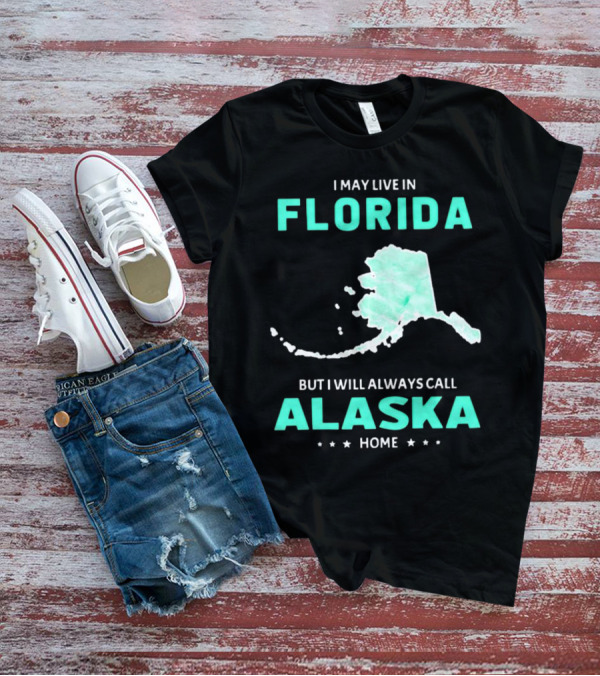 I May Live In Florida But I Will Always Call Alaska Home Map Outline T-Shirt