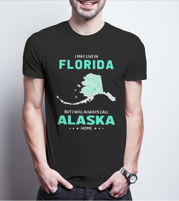 I May Live In Florida But I Will Always Call Alaska Home Map Outline T-Shirt