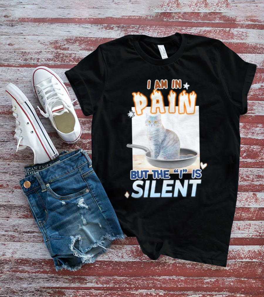 I Am In Pain But The I Is Silent Cat Sitting In Pan T-Shirt
