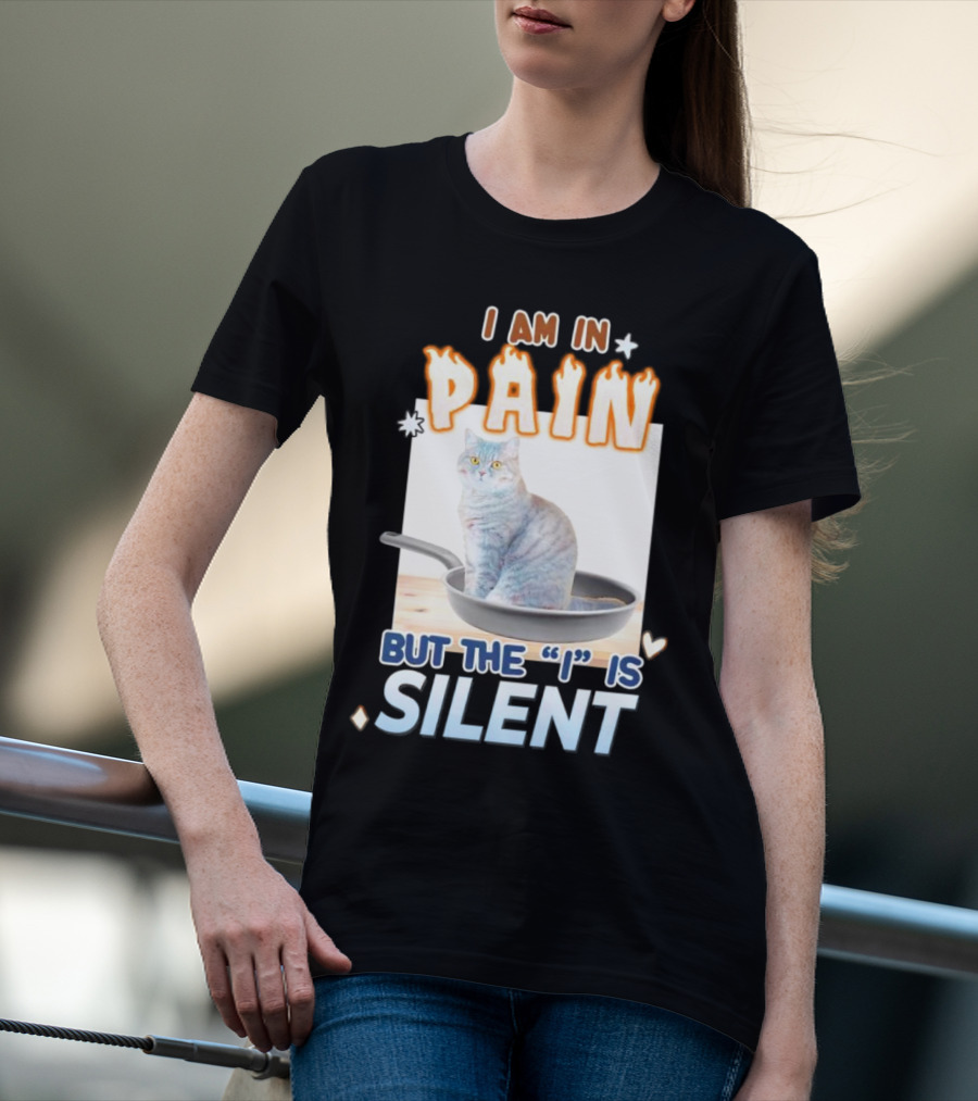 I Am In Pain But The I Is Silent Cat Sitting In Pan T-Shirt