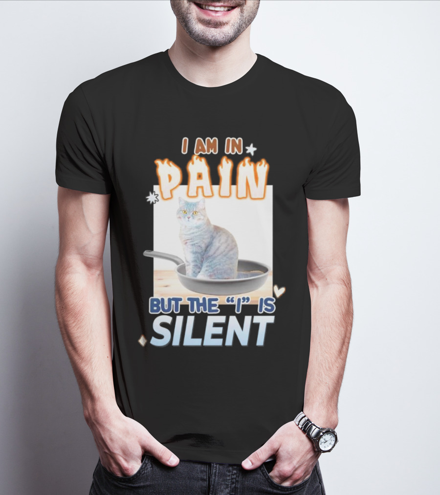 I Am In Pain But The I Is Silent Cat Sitting In Pan T-Shirt