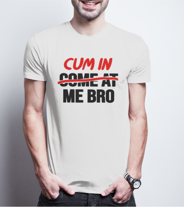 Cum In Me Bro T-Shirt