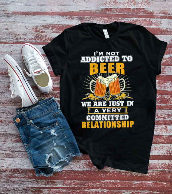 I’m Not Addicted To Beer We Are Just In A Very Committed Relationship Two Beer Mugs T-Shirt