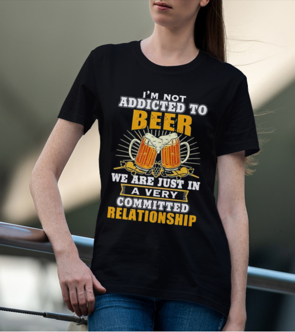I’m Not Addicted To Beer We Are Just In A Very Committed Relationship Two Beer Mugs T-Shirt