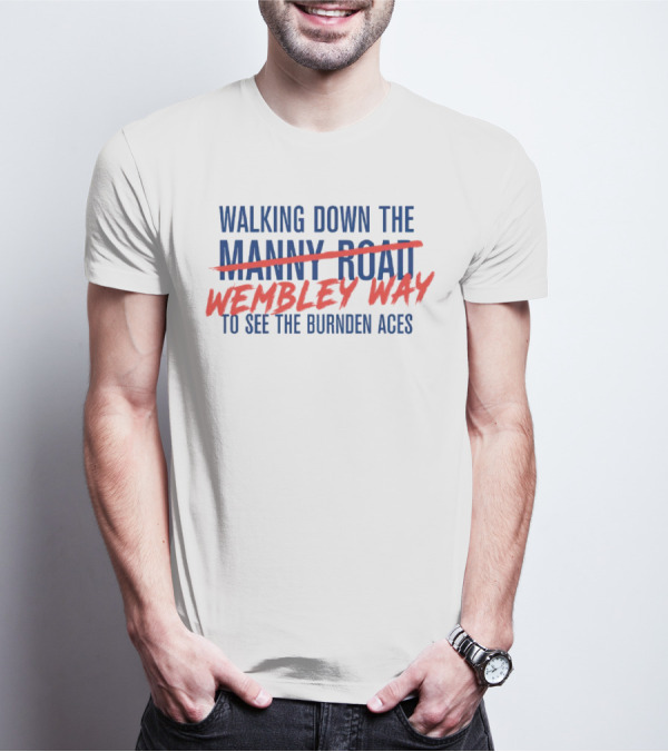 Walking Down Wembley Way To See The Burnden Aces T-Shirt