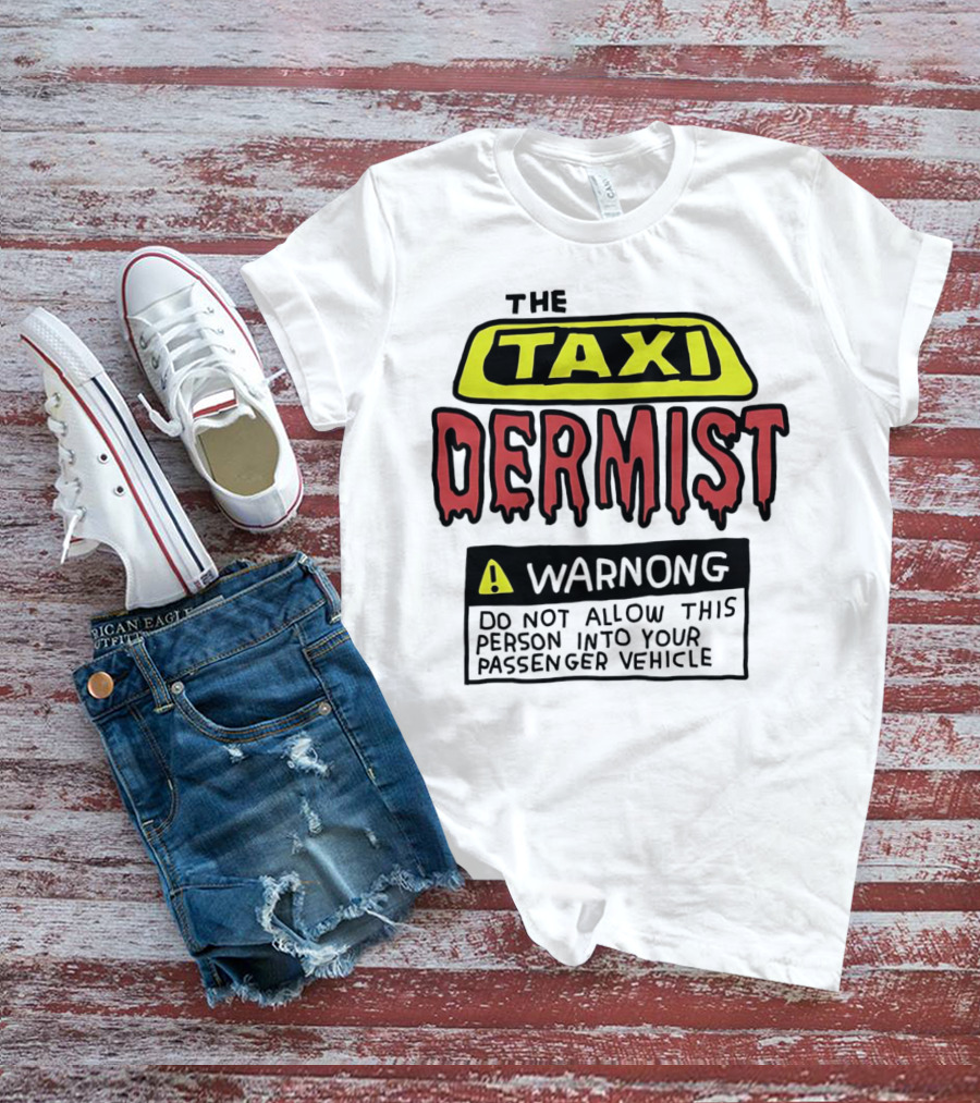 The Taxi Dermist Warning Do Not Allow This Person Into Your Passenger Vehicle T-Shirt