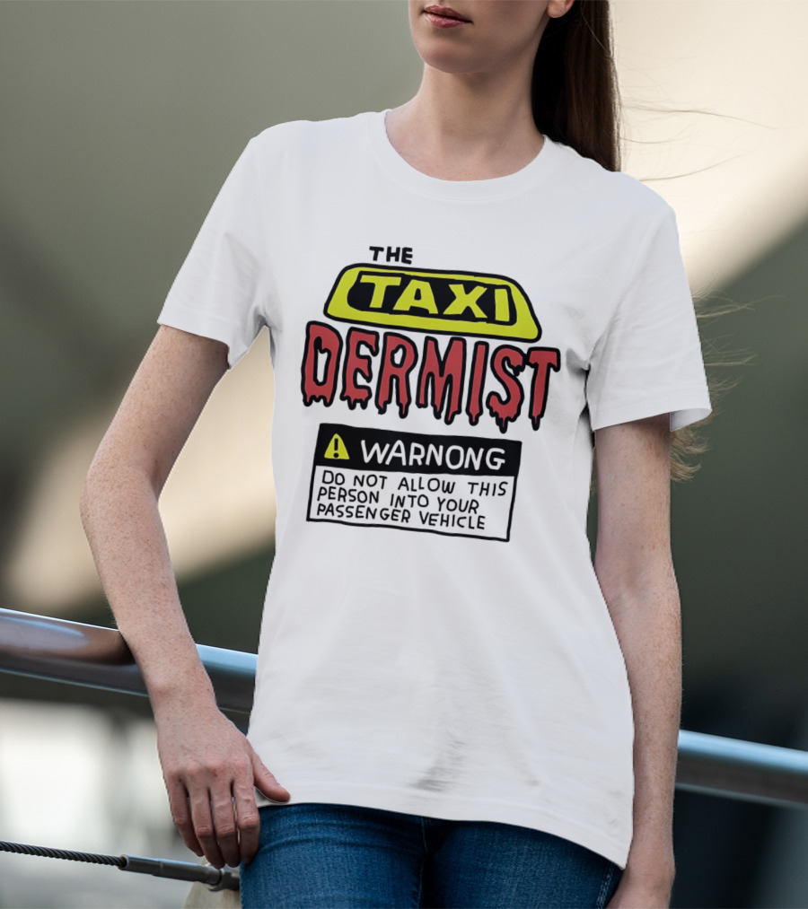 The Taxi Dermist Warning Do Not Allow This Person Into Your Passenger Vehicle T-Shirt