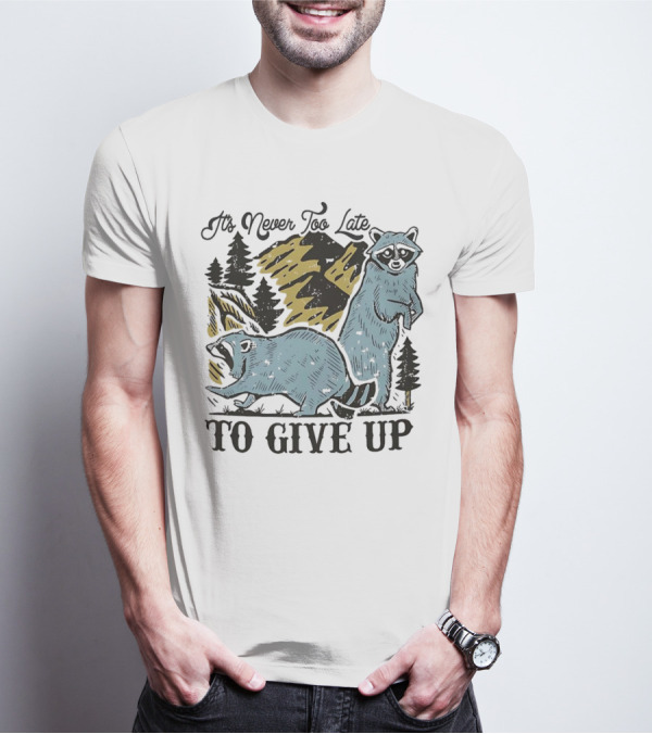 It's Never Too Late Raccoon Forest Scene To Give Up T-Shirt