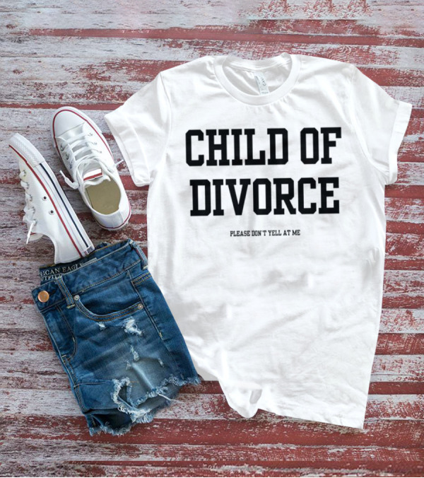 Child Of Divorce Please Don't Yell At Me T-Shirt