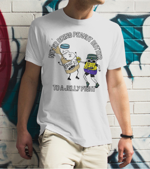 Never Bring Peanut Butter To A Jelly Fight T-Shirt