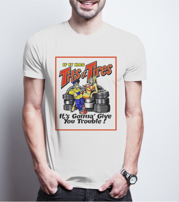 If It Has Tits Or Tires It's Gonna' Give You Trouble Comic T-Shirt