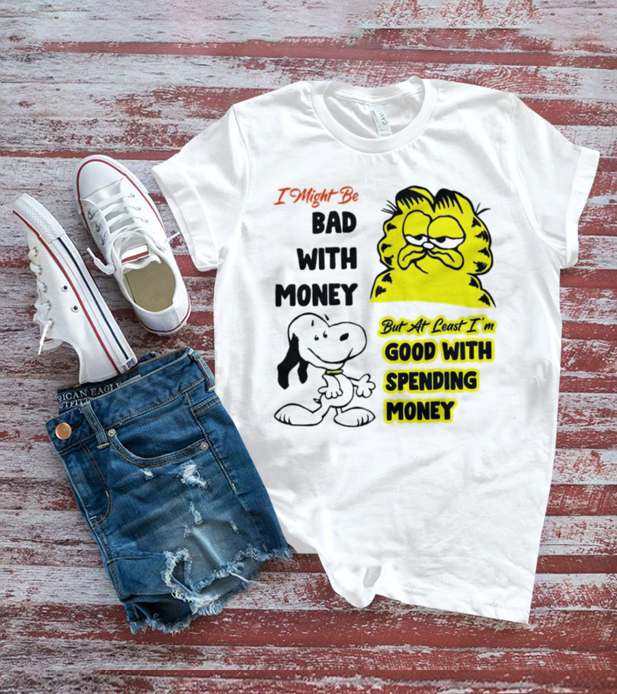 I Might Be Bad With Money Garfield And Snoopy Good With Spending Money T-Shirt
