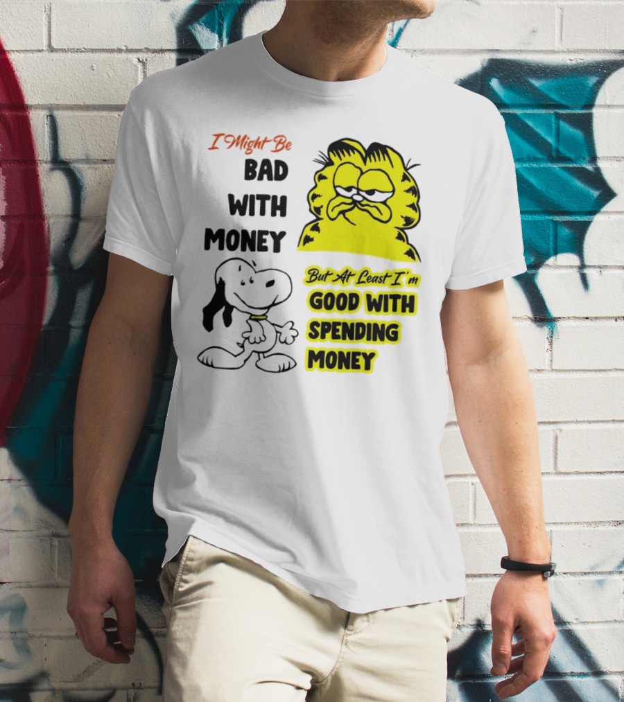 I Might Be Bad With Money Garfield And Snoopy Good With Spending Money T-Shirt