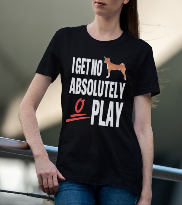 I Get No Absolutely Dog Play T-Shirt