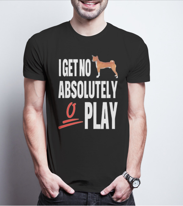 I Get No Absolutely Dog Play T-Shirt
