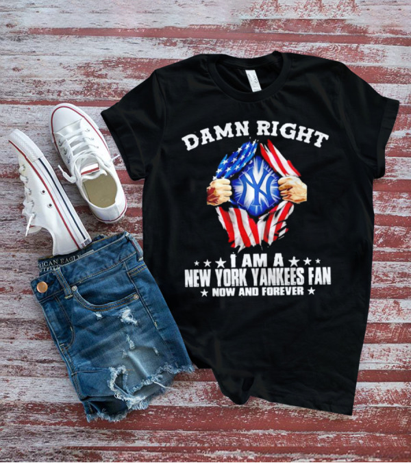 Damn Right I Am A New York Yankees Fan Now And Forever Stars And Stripes Iconic T-Shirt