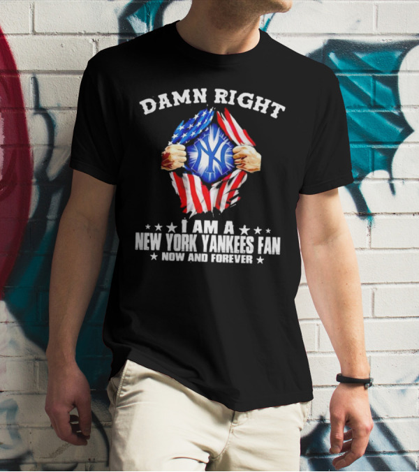Damn Right I Am A New York Yankees Fan Now And Forever Stars And Stripes Iconic T-Shirt