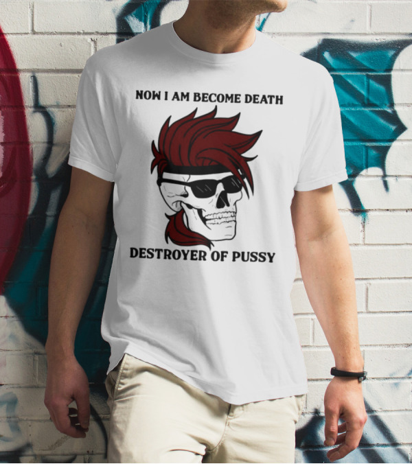 Now I Am Become Death Destroyer Of Pussy Skull With Red Hair And Sunglasses T-Shirt