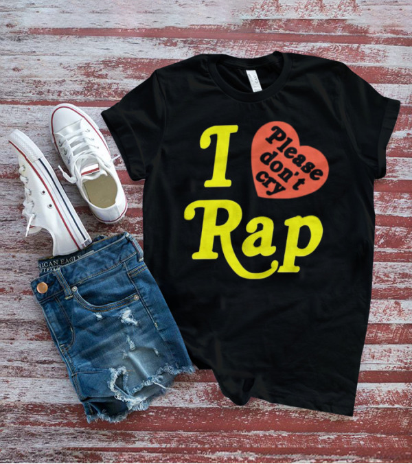 I Love Rap Please Don't Cry T-Shirt
