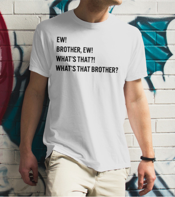 Ew Brother Ew What's That What's That Brother T-Shirt