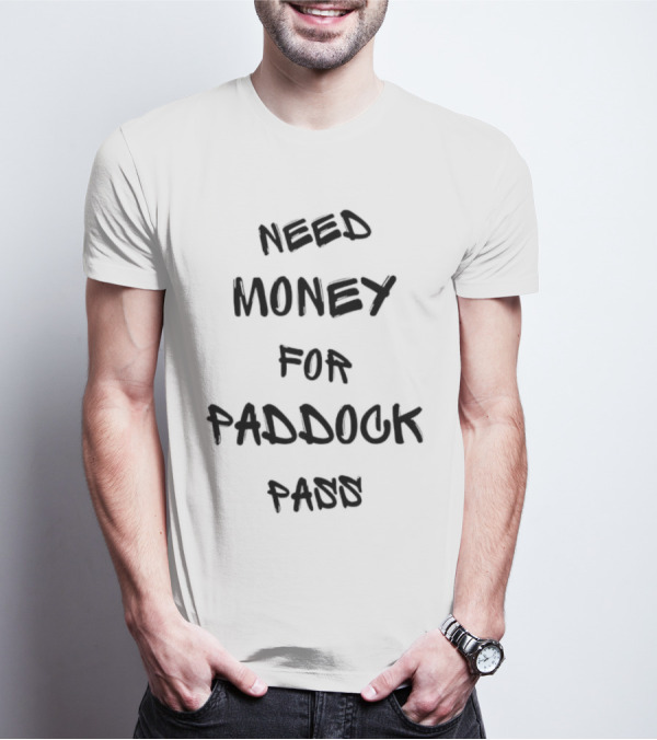 Need Money For Paddock Pass Racing Access Humor T-Shirt