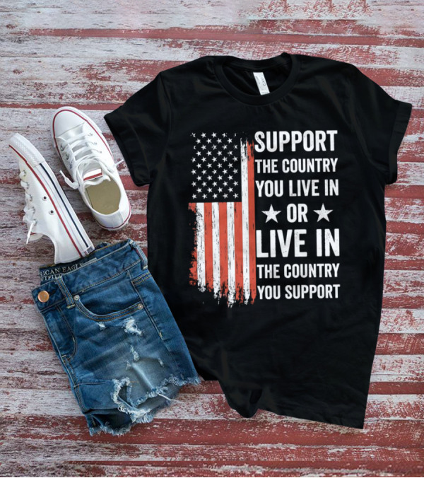 Support The Country You Live In Or Live In The Country You Support USA Flag T-Shirt