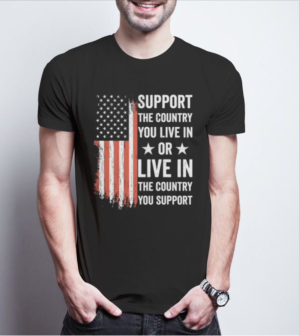Support The Country You Live In Or Live In The Country You Support USA Flag T-Shirt