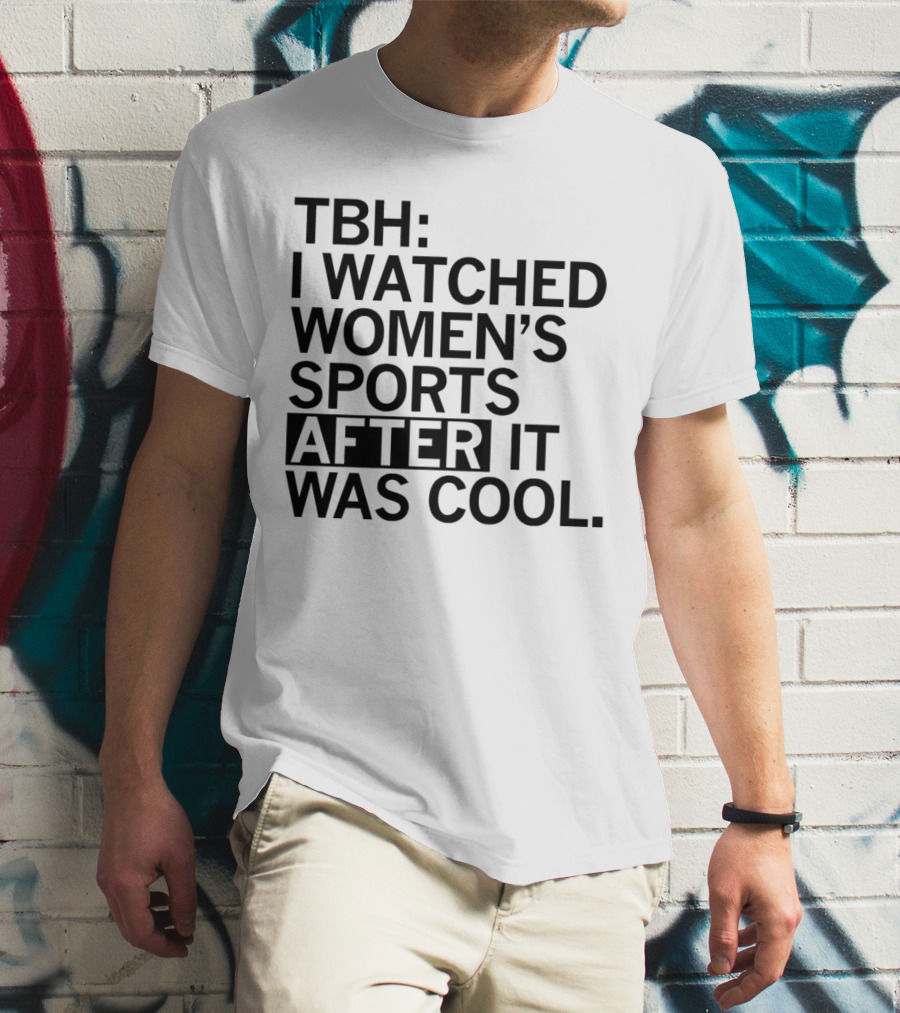 TBH I Watched Women’s Sports After It Was Cool T-Shirt