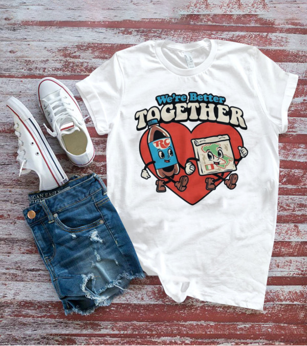 We’re Better Together RC Cola And Pizza In Love T-Shirt