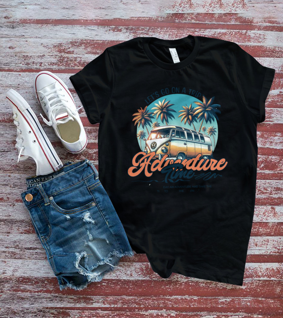Let's Go On A Trip Adventure Time Make Each Day An Adventure And Take The Time To Enjoy The Journey T-Shirt