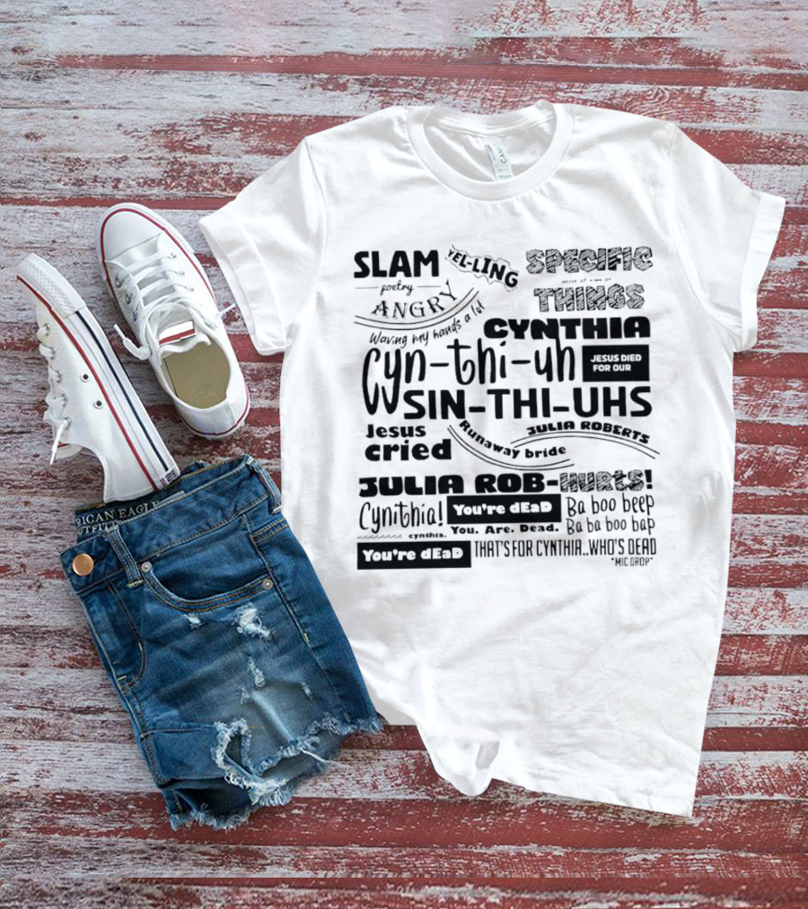 Cynthia Slam Poetry Angry Yelling Julia Roberts Runaway Bride Specific Things Jesus Died You're Dead T-Shirt