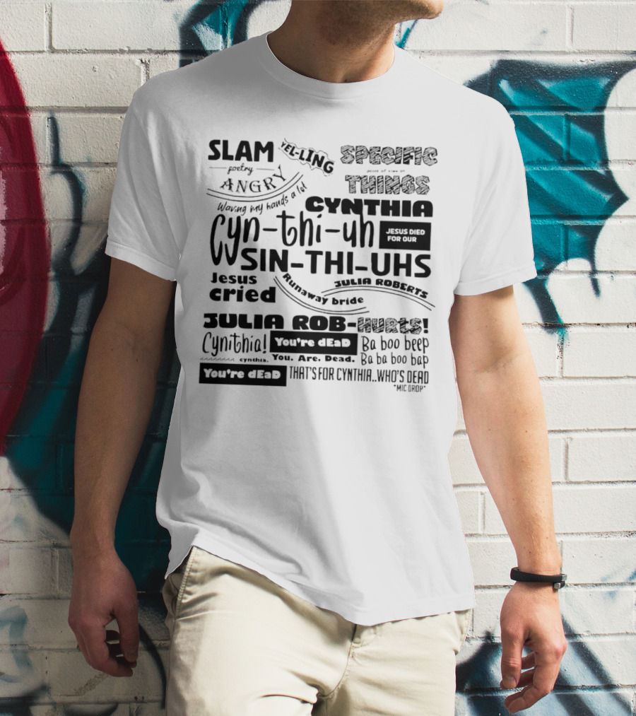 Cynthia Slam Poetry Angry Yelling Julia Roberts Runaway Bride Specific Things Jesus Died You're Dead T-Shirt