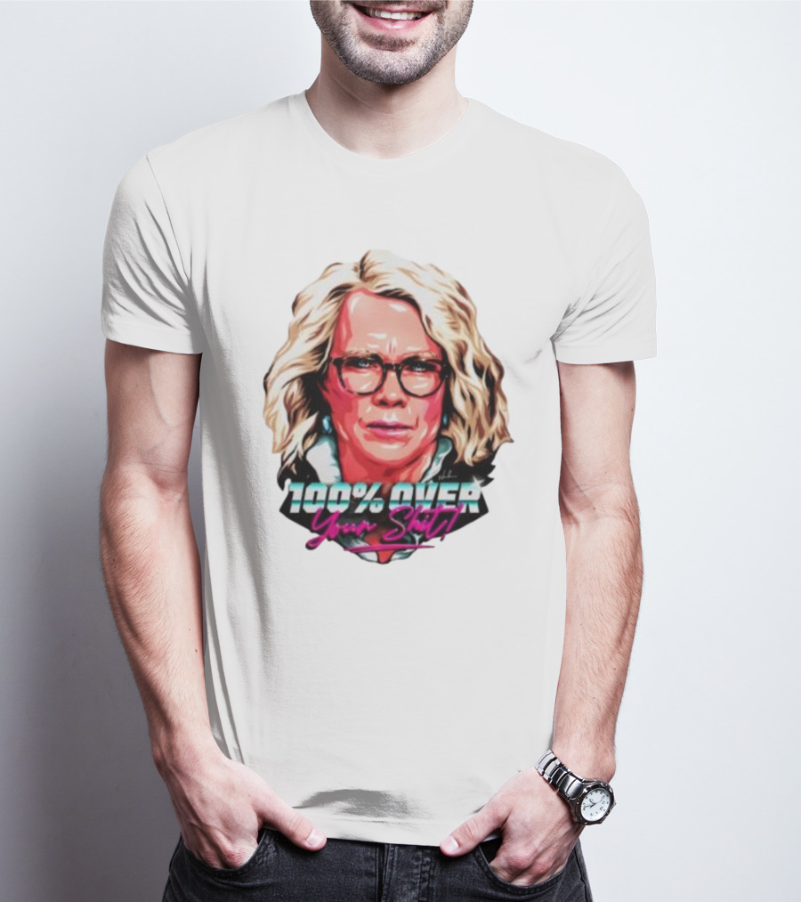 100% Over Your Shit T-Shirt