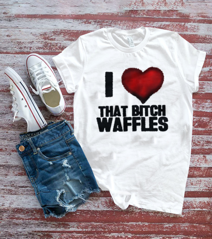 I Heart That Bitch Waffles T-Shirt