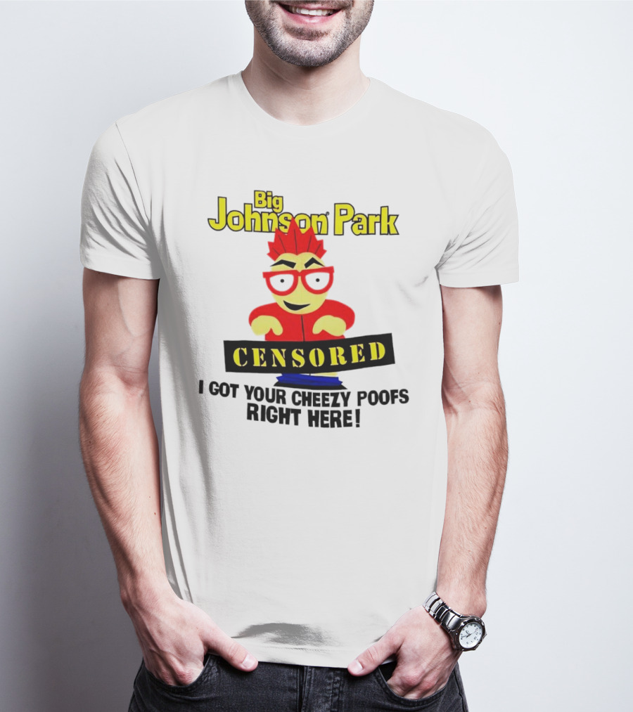 Big Johnson Park Censored I Got Your Cheezy Poofs Right Here T-Shirt